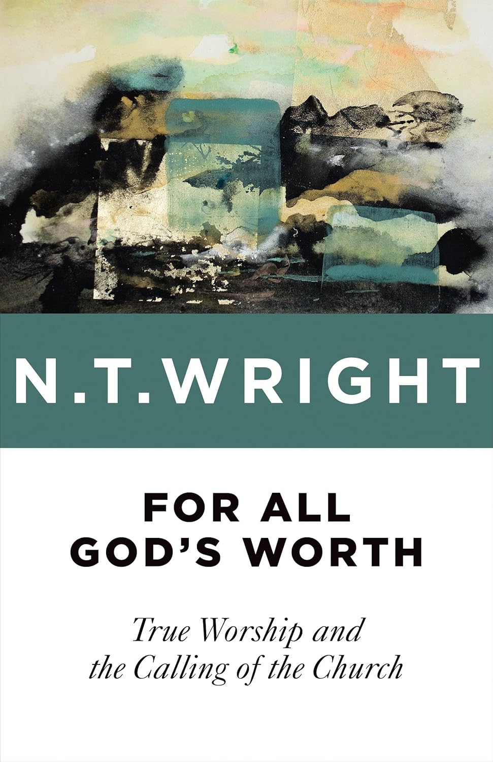 For All God's Worth: True Worship and the Calling of the Church
