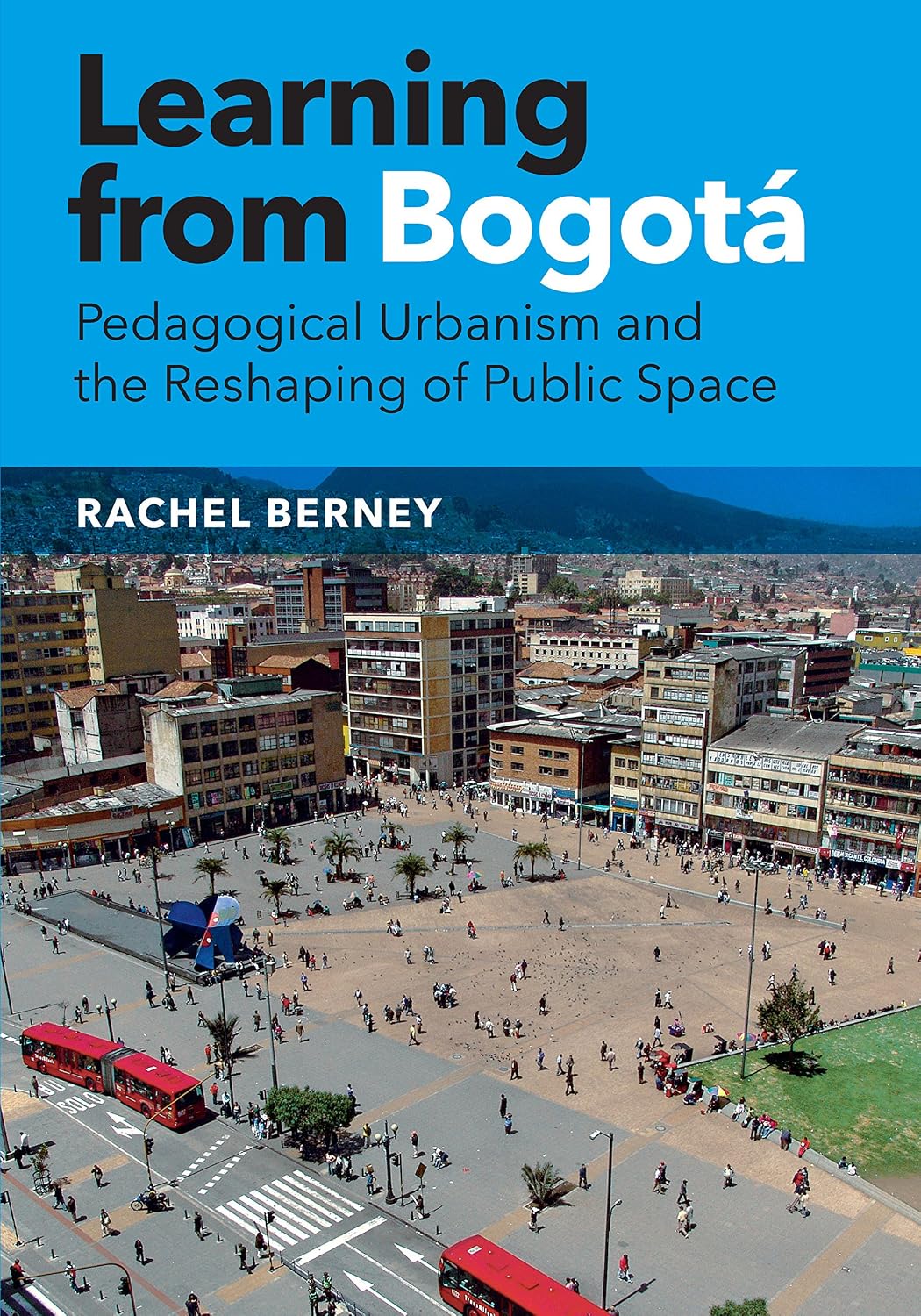 Learning from Bogotá: Pedagogical Urbanism and the Reshaping of Public Space