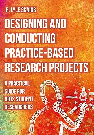Designing and Conducting Practice-Based Research Projects: A Practical Guide for Arts Student Researchers-Wow! eBook