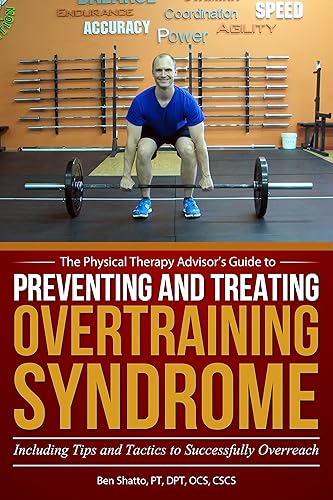 Preventing and Treating Overtraining Syndrome: Including Tips and Tactics to Successfully Overreach (The Physical Therapy Advisor's Guide Book 3)
