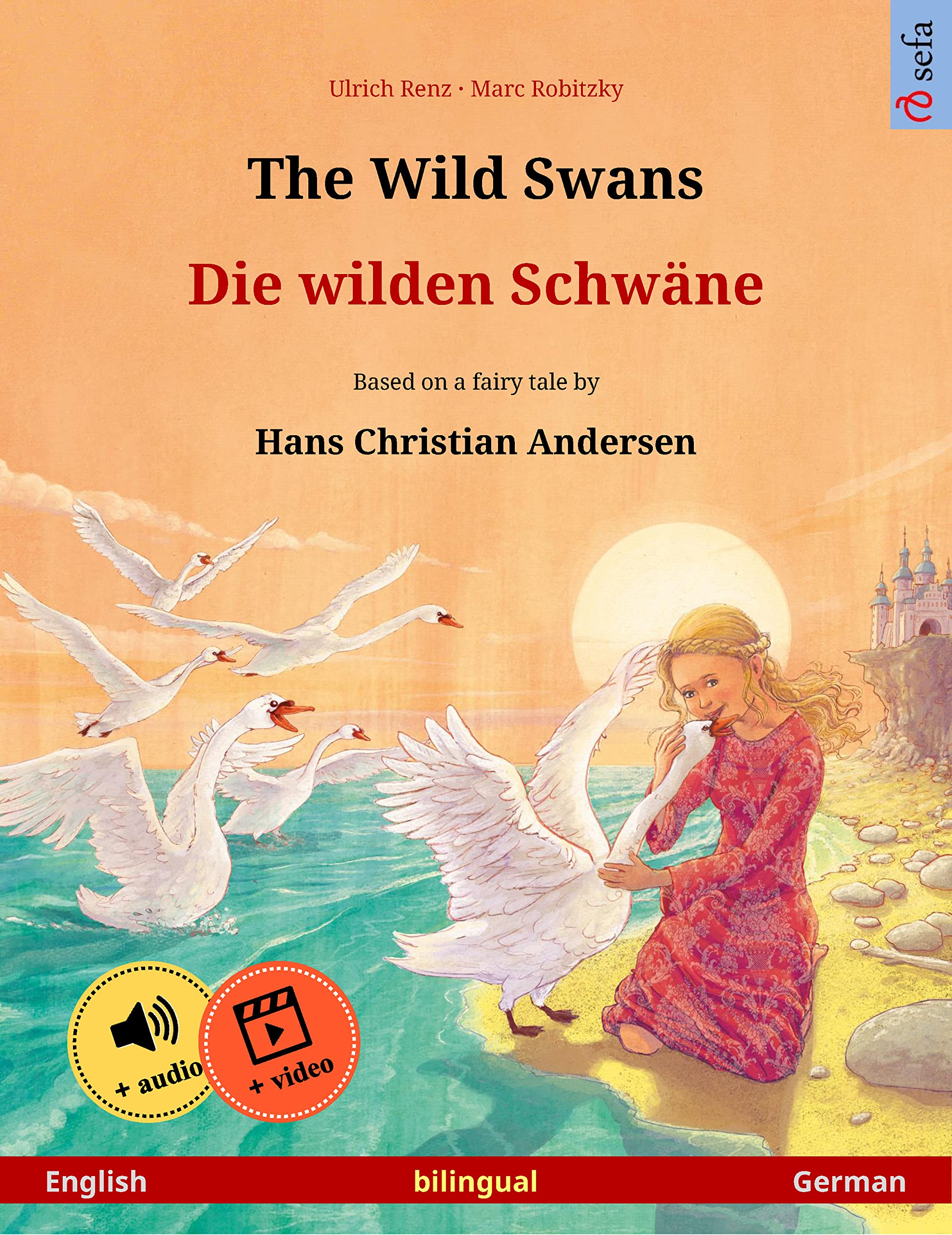 The Wild Swans – Die wilden Schwäne (English – German): Bilingual children's book based on a fairy tale by Hans Christian Andersen, with online audio and video (Sefa Picture Books in two languages)
