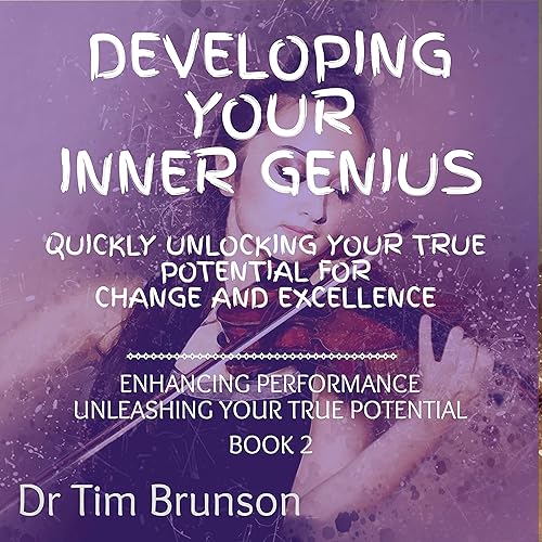 Developing Your Inner Genius: Quickly Unlocking Your True Potential for Change and Excellence (Enhancing Performance, Book 2)