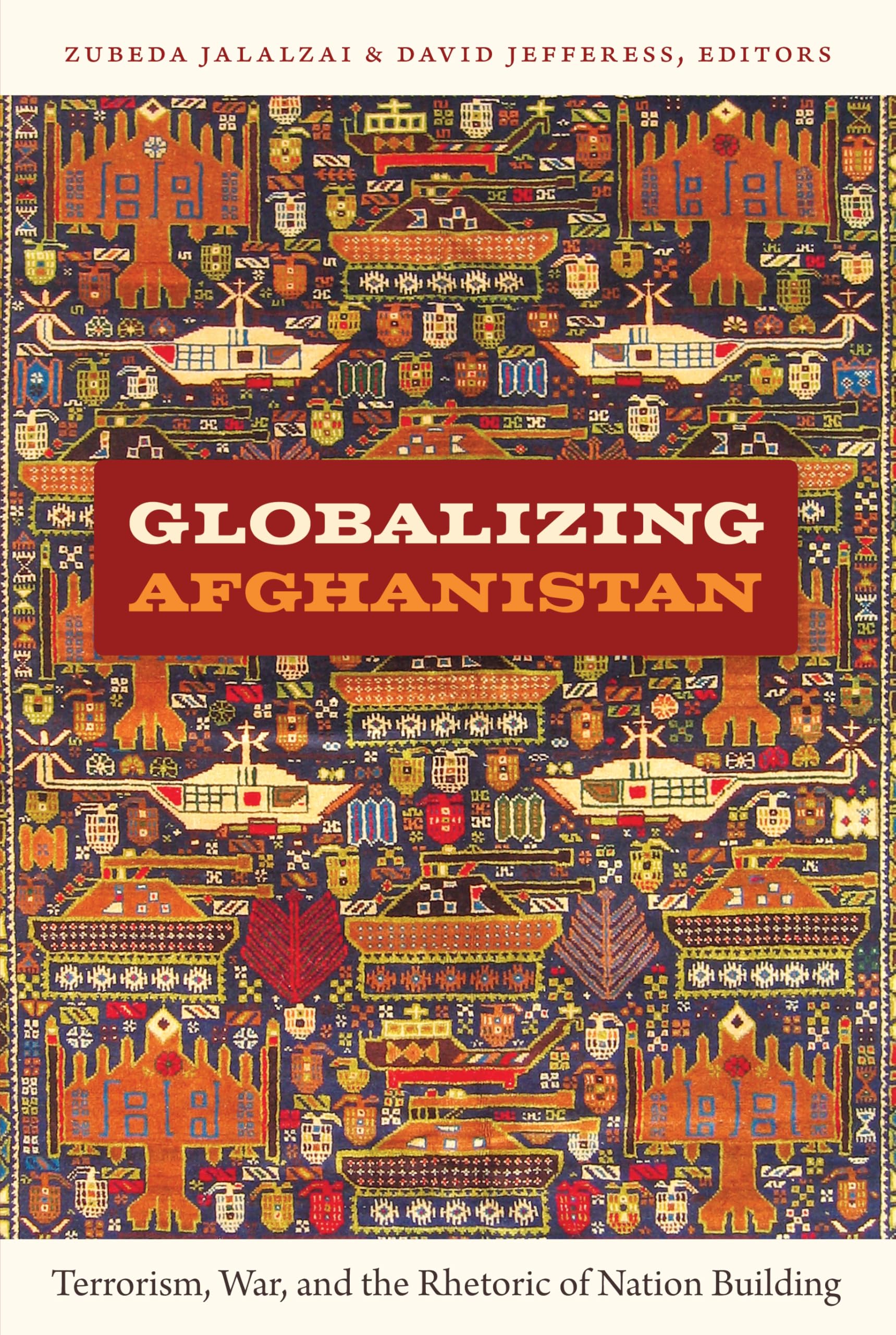 Globalizing Afghanistan: Terrorism, War, and the Rhetoric of Nation Building (American Encounters/Global Interactions)