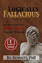 Logically Fallacious: The Ultimate Collection of Over 300 Logical Fallacies (Academic Edition) By Bo Bennett