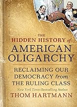 The Hidden History of American Oligarchy: Reclaiming Our Democracy from the Ruling Class
