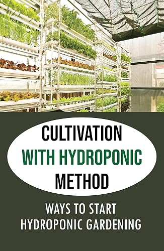 Cultivation With Hydroponic Method: Ways To Start Hydroponic Gardening: Introduction To Hydroponic Farming