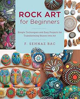 Rock Art for Beginners: Simple Techniques and Easy Projects for Rock Art for Beginners: Simple Techniques and Easy Projects for