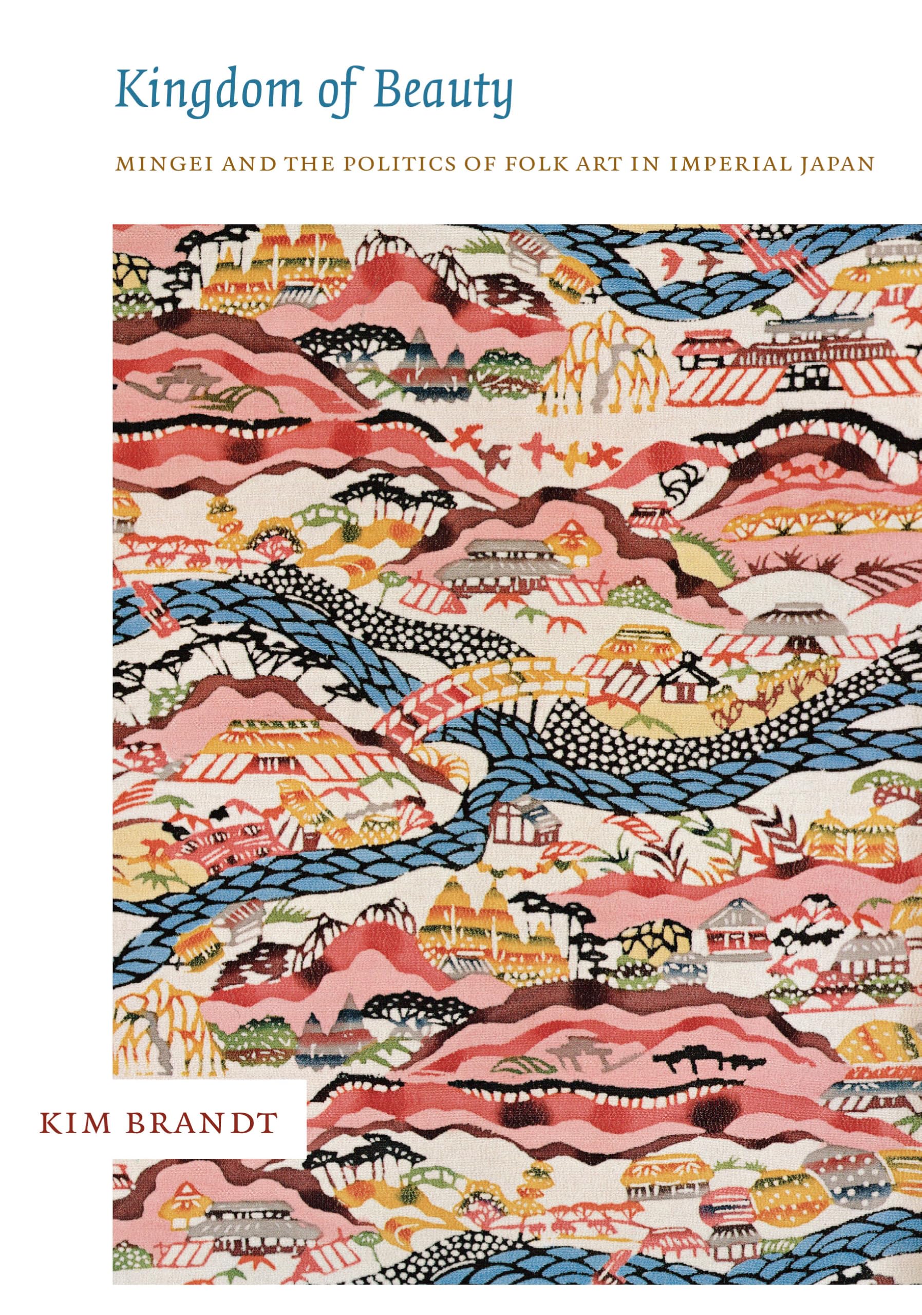 Kingdom of Beauty: Mingei and the Politics of Folk Art in Imperial Japan (Asia-Pacific: Culture, Politics, and Society)