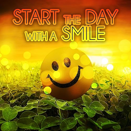 Start Your Day With A Smile Start The Day With A Smile – Be Optimistic Person, Positive Thinking With  Wonderful Classical Music, Good Day With Classics, Smile & Happy, World  Music For Feeling Better By Everyday Smile Music
