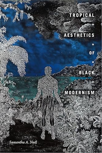Tropical Aesthetics of Black Modernism (The Visual Arts of Africa and its Diasporas)