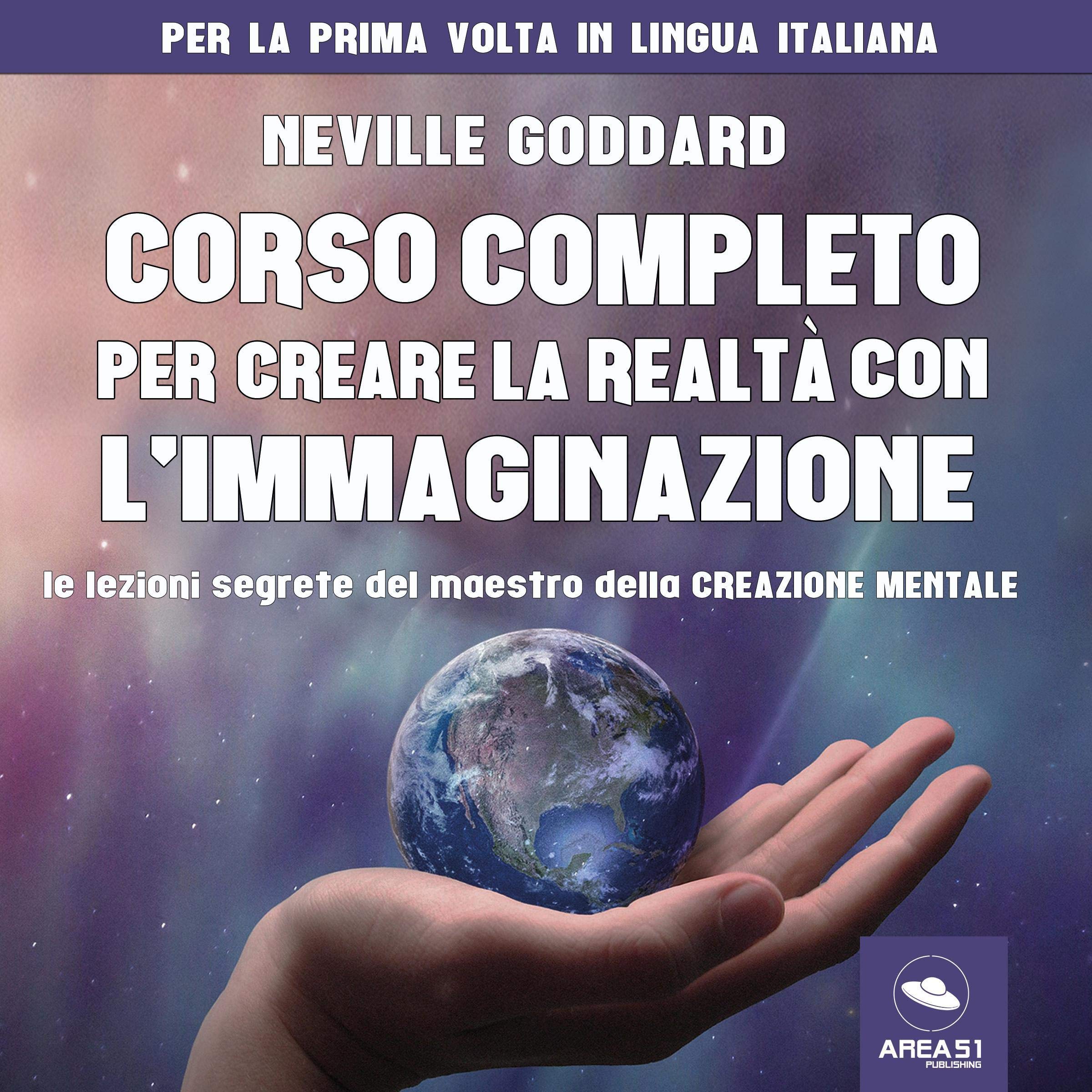 Corso completo per creare la realtà con l'immaginazione: Le lezioni segrete del maestro della creazione mentale