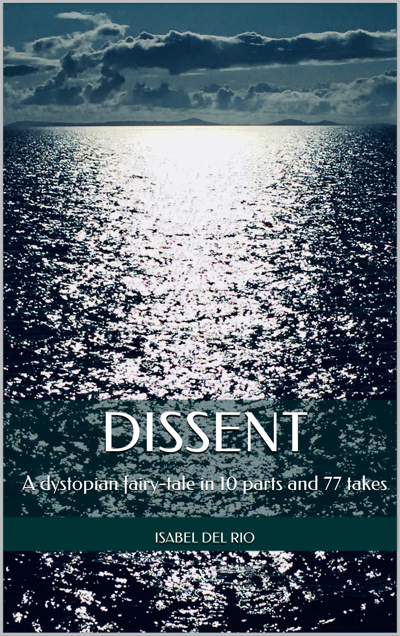 Dissent: A dystopian fairy-tale in 10 parts and 77 takes (Planet in Peril Book 1)