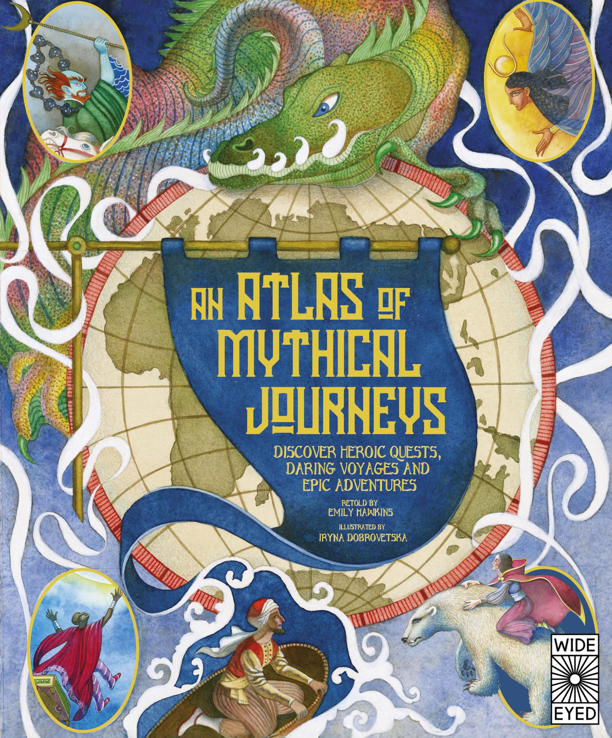 Atlas of Mythical Journeys: Discover Heroic Quests, Daring Voyages and Epic Adventures (Lost Atlases, 3)