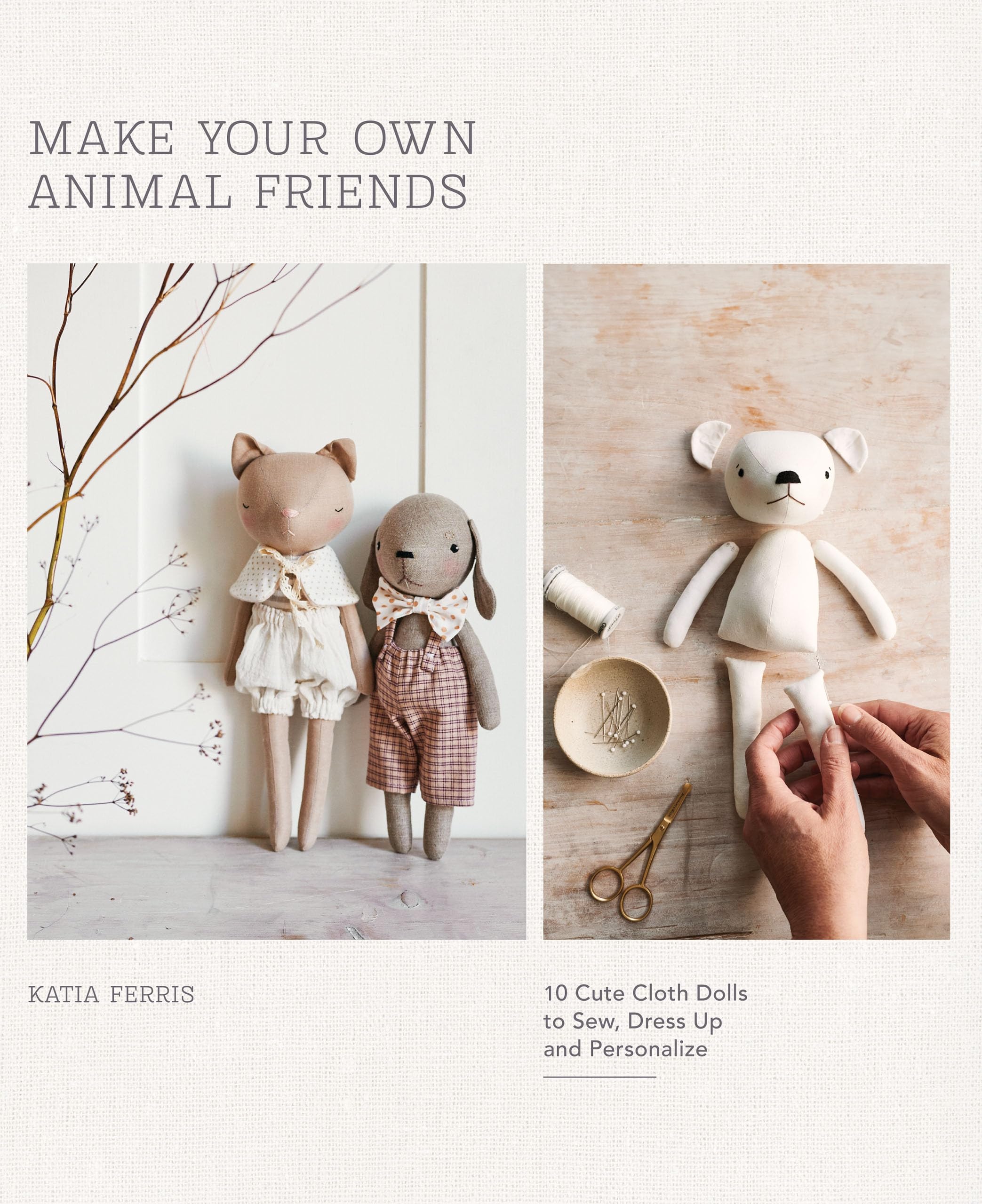 Make Your Own Animal Friends: 10 Cute Cloth Dolls to Sew, Dress Up and Personalize