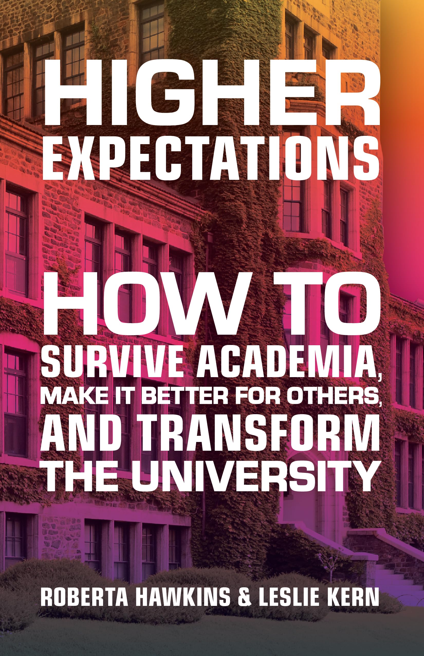 Higher Expectations: How to Survive Academia, Make It Better for Others, and Transform the University