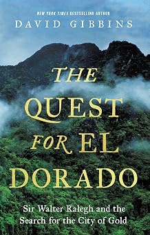 The Quest for El Dorado Sir Walter Ralegh and the Search for the City of Gold