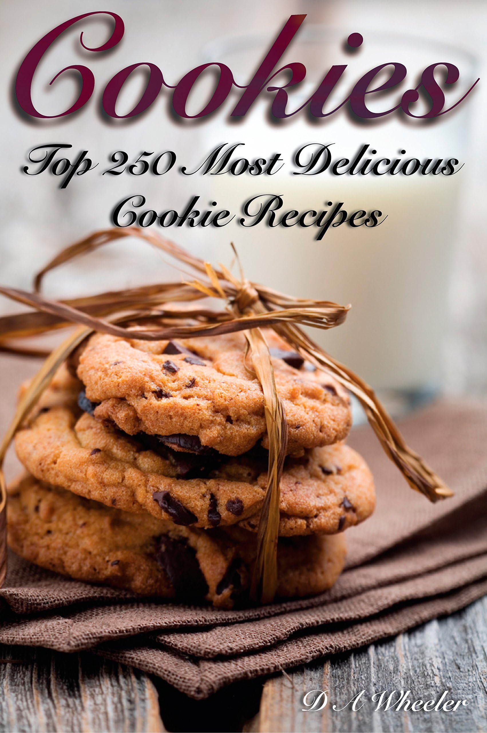 COOKIES: THE TOP 250 MOST DELICIOUS COOKIE RECIPES (Cookie recipe book, cookie bars, making cookies, best cookie recipes, recipe book) Kindle Edition
