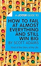 A Joosr Guide to... How to Fail at Almost Everything and Still Win Big by Scott Adams: Kind of the Story of My Life