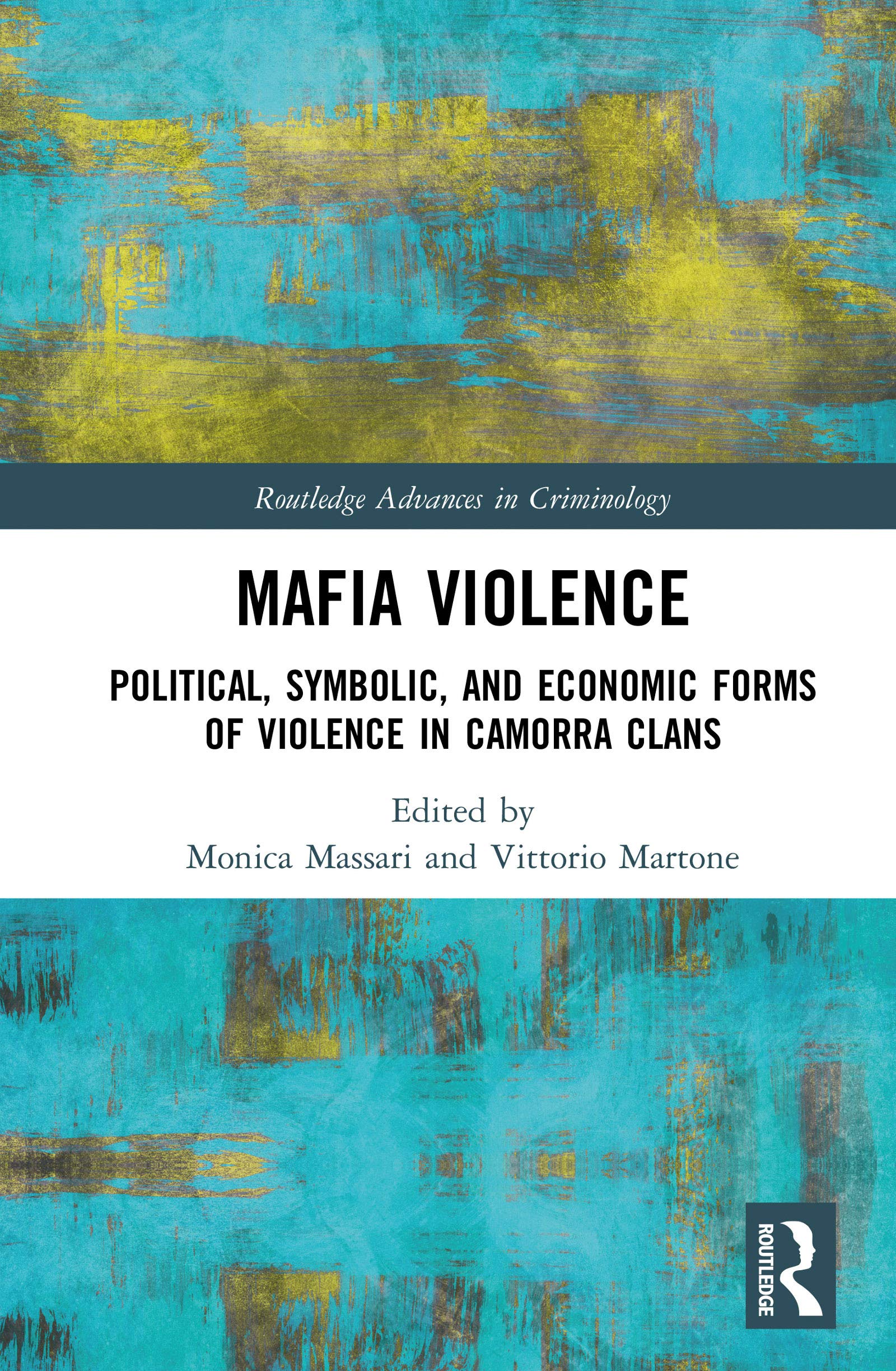 Mafia Violence: Political, Symbolic, and Economic Forms of Violence in Camorra Clans (Routledge Advances in Criminology)