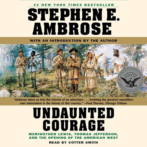 Undaunted Courage: Meriwether Lewis, Thomas Jefferson, and the Opening of the American West