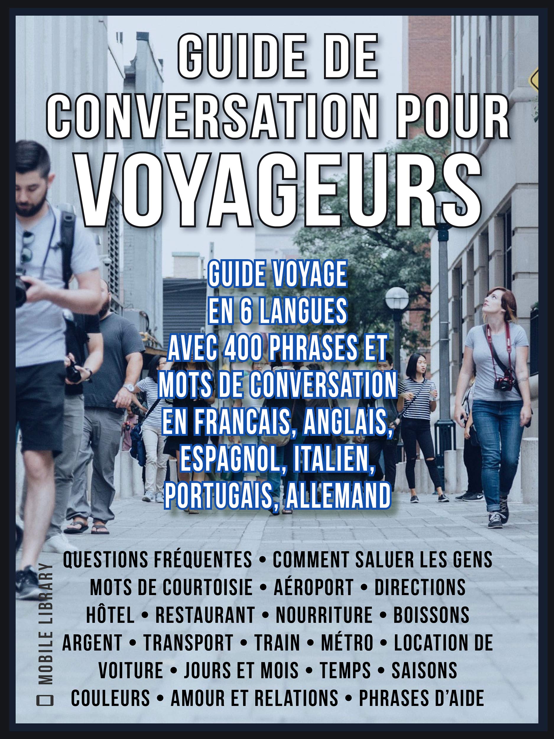 Guide de Conversation pour Voyageurs: Guide Voyage en 6 langues, avec 400 phrases et mots de conversation en Francais, Anglais, Espagnol, Italien, Portugais ... Language Learning Guides) (French Edition)