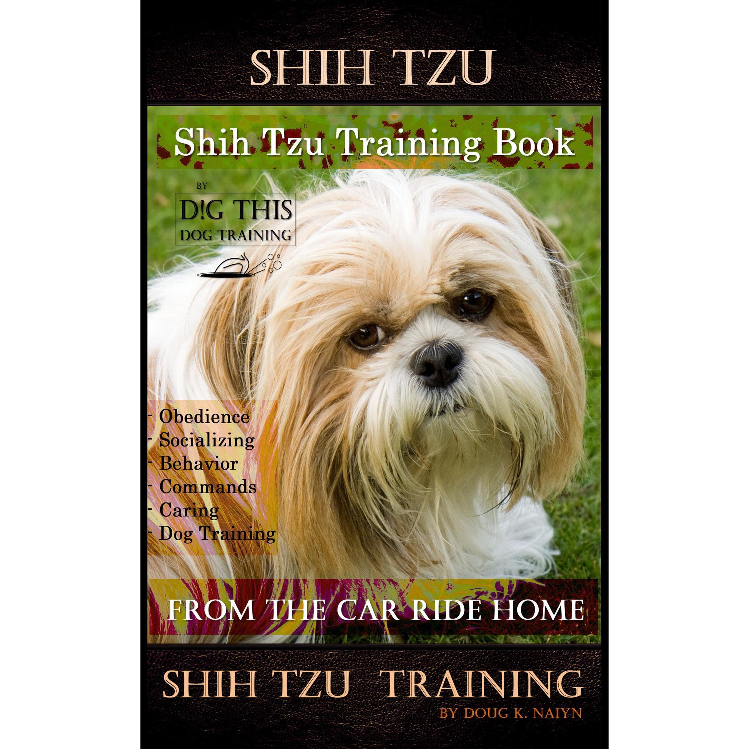 Shih Tzu Training Book By D!G THIS DOG TRAINING, Obedience – Socializing – Behavior Commands – Caring – Dog Training