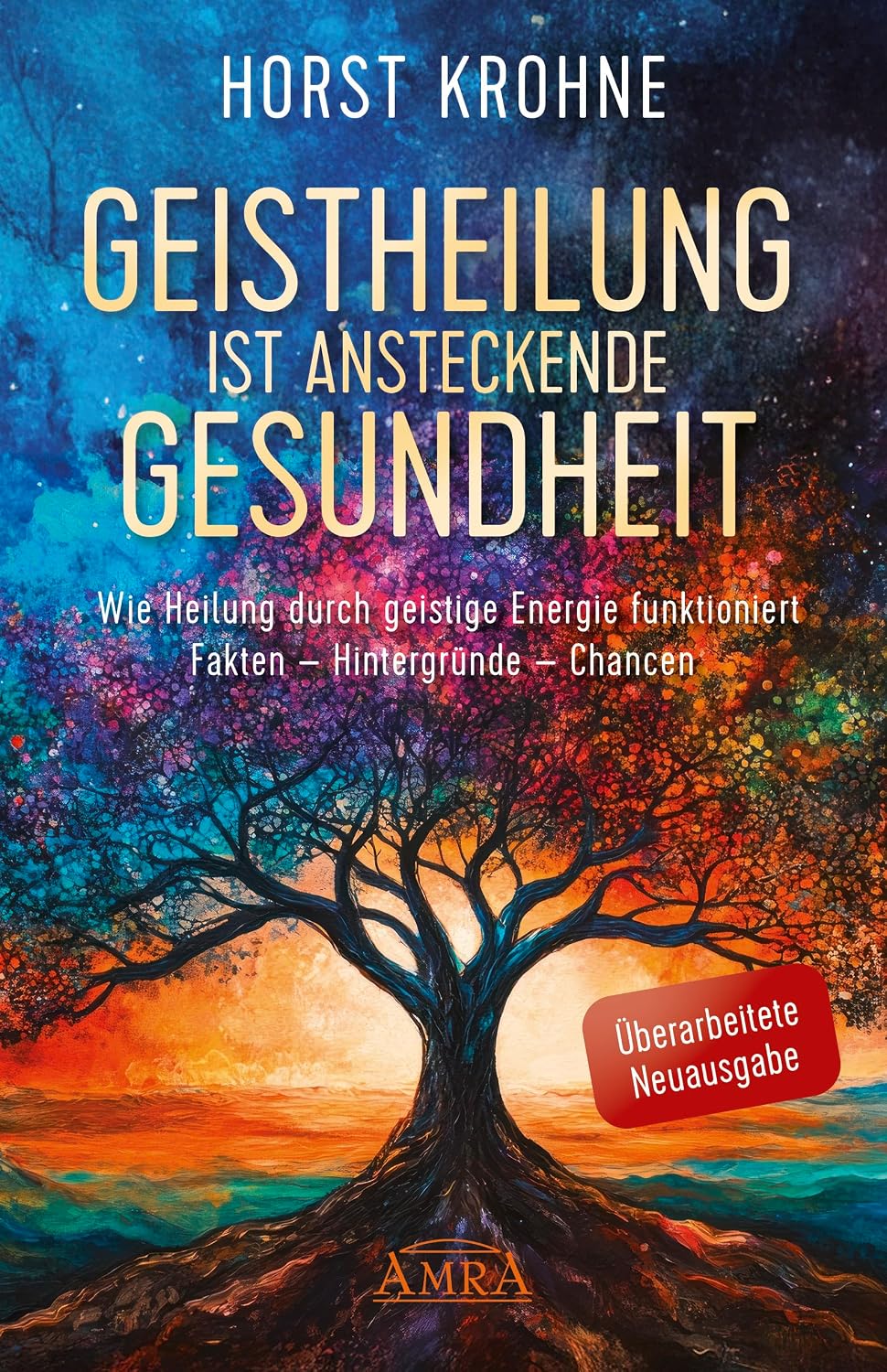GEISTHEILUNG IST ANSTECKENDE GESUNDHEIT: Wie Heilung durch geistige Energie funktioniert (Überarbeitete Neuausgabe): Fakten - Hintergründe - Chancen (German Edition)