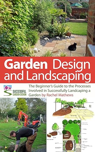 Garden Design and Landscaping - The Beginner's Guide to the