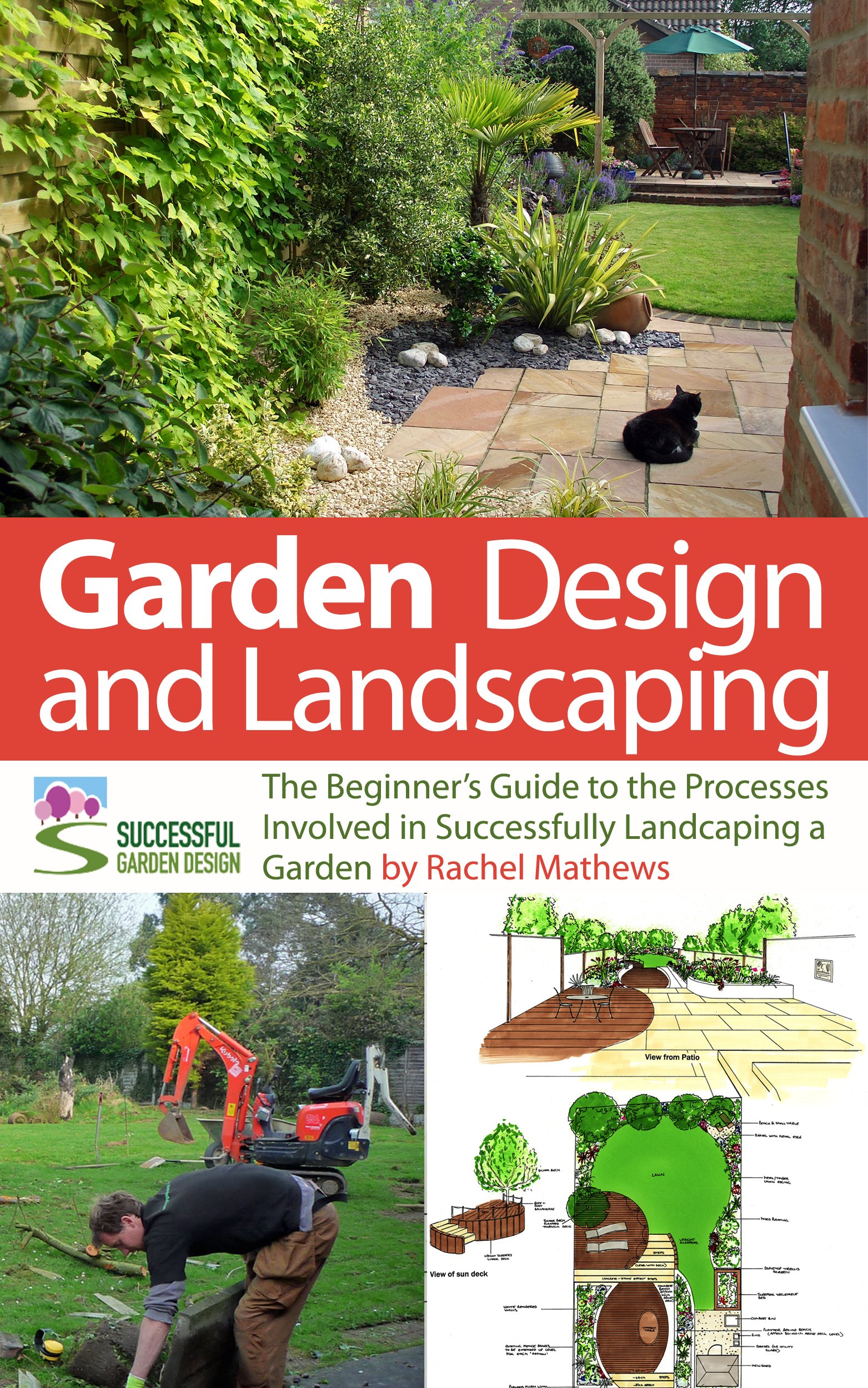 Garden Design and Landscaping - The Beginner's Guide to the Processes Involved with Successfully Landscaping a Garden (an overview) ('How to Plan a Garden' Series Book 7)