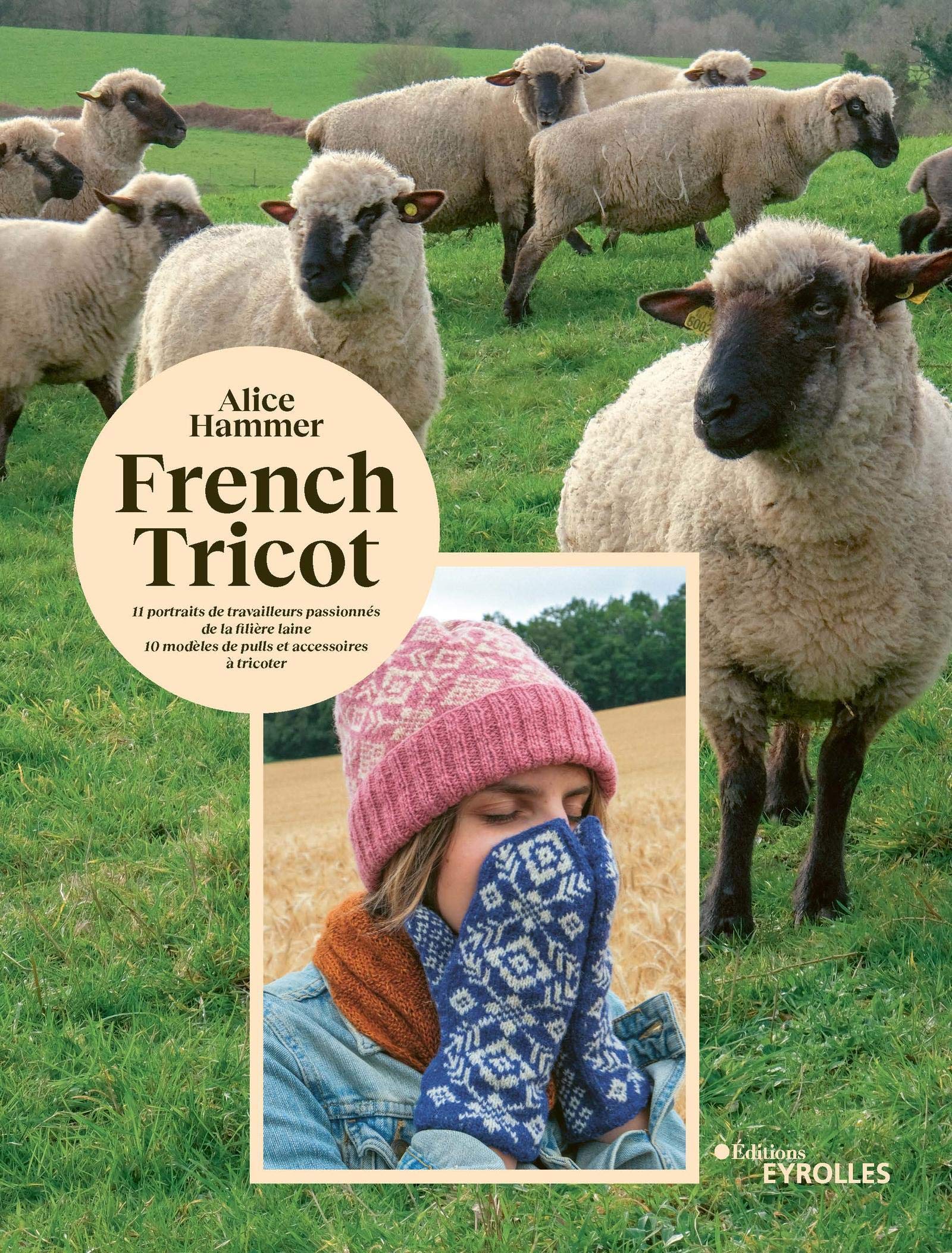 French tricot: À la rencontre de la filière laine en France avec 10 modèles à tricoter (EYROLLES): 11 portraits de travailleurs passionnés de la ... 10 modèles de pulls et accessoires à tricoter