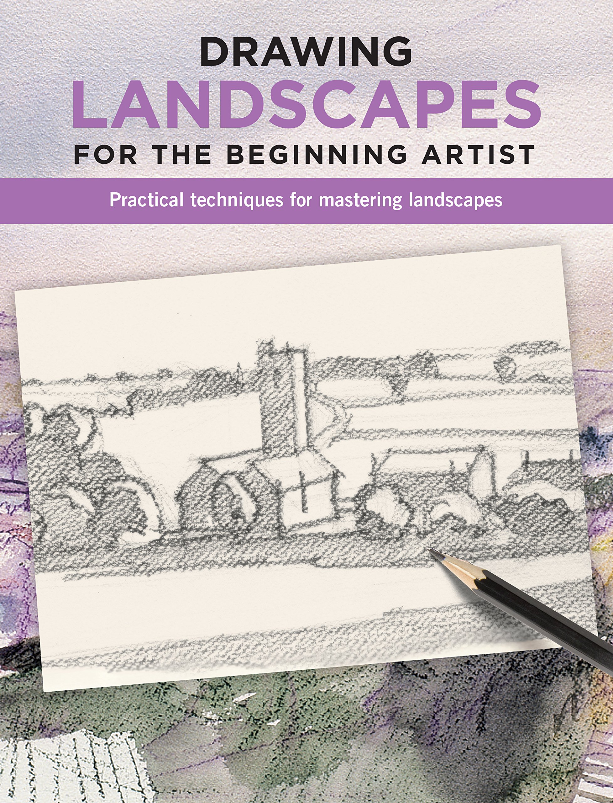 Drawing Landscapes for the Beginning Artist: Practical techniques for mastering landscapes Paperback – December 5, 2017