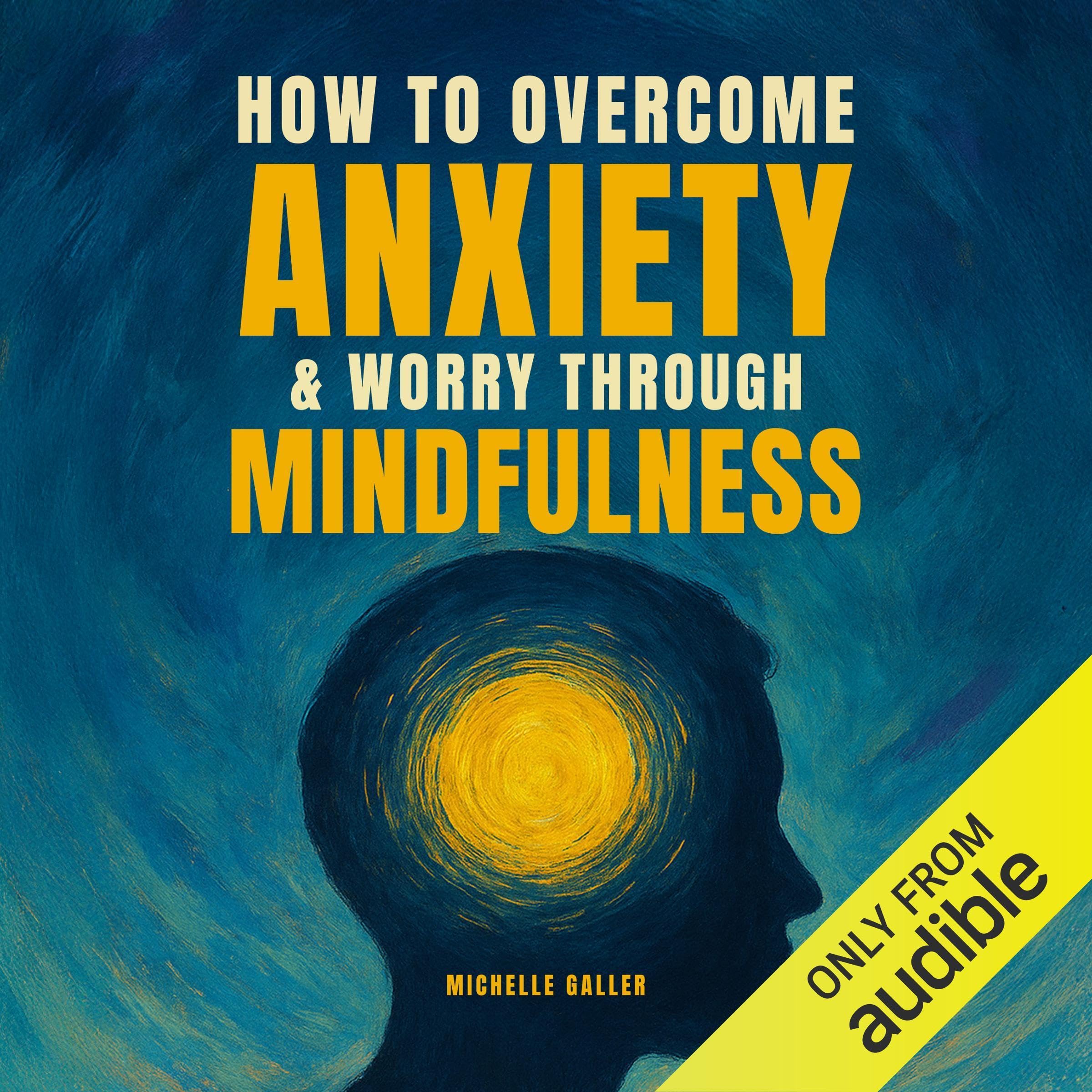 How to Overcome Anxiety & Worry through Mindfulness