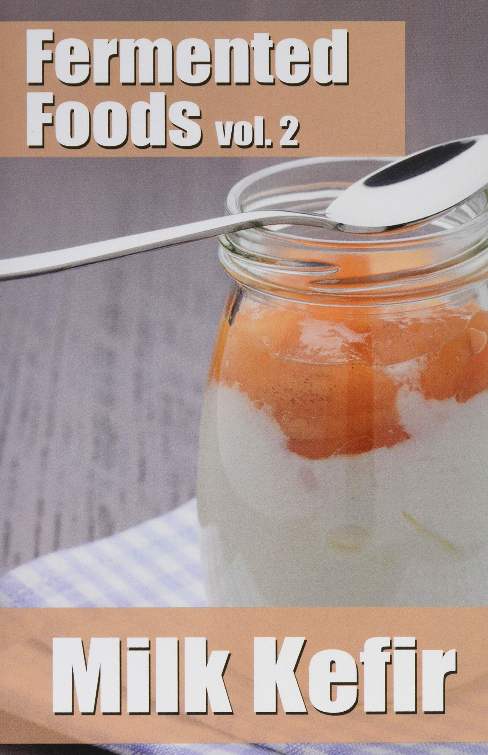 CREATESPACE Fermented Foods vol. 2: Milk Kefir