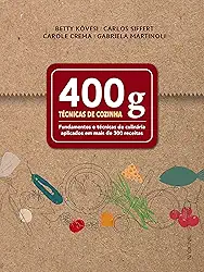 400 g - Técnicas de cozinha: Fundamentos e técnicas de culinária aplicados em mais de 300 receitas