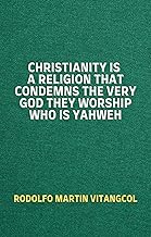 Christianity Is a Religion That Condemns the Very God They Worship Who Is Yahweh