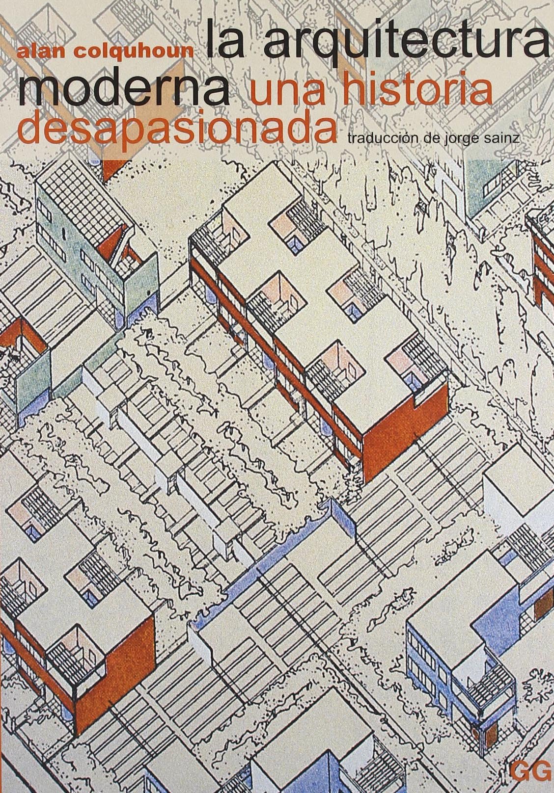 La arquitectura moderna: Una historia desapasionada (SIN COLECCION)