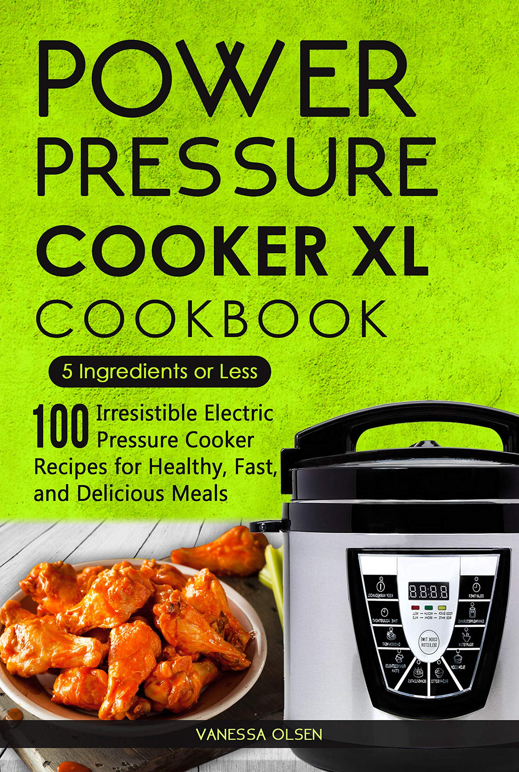 Power Pressure Cooker XL Cookbook: 5 Ingredients or Less - 100 Irresistible Electric Pressure Cooker Recipes for Healthy, Fast, and Delicious Meals (Pressure Cooker Cookbooks & Recipes)