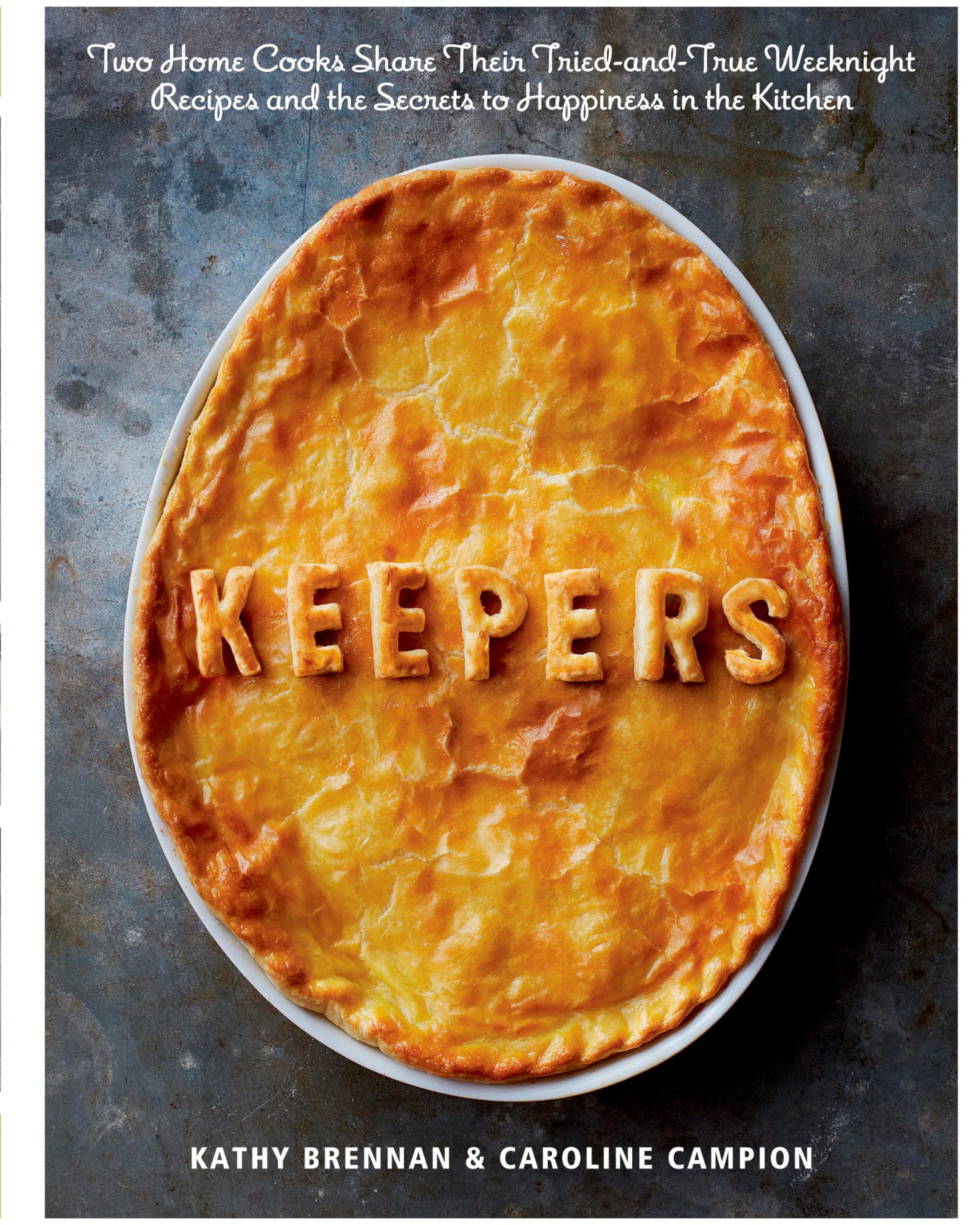 Keepers: Two Home Cooks Share Their Tried-and-True Weeknight Recipes and the Secrets to Happiness in the Kitchen: A Cookbook Hardcover – August 20, 2013