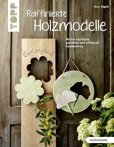 Raffinierte Holzmodelle (kreativ.kompakt): Motive aussägen, gestalten und effektvoll kombinieren