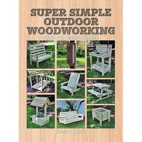 Super Simple Outdoor Woodworking: 15 Practical Weekend Projects