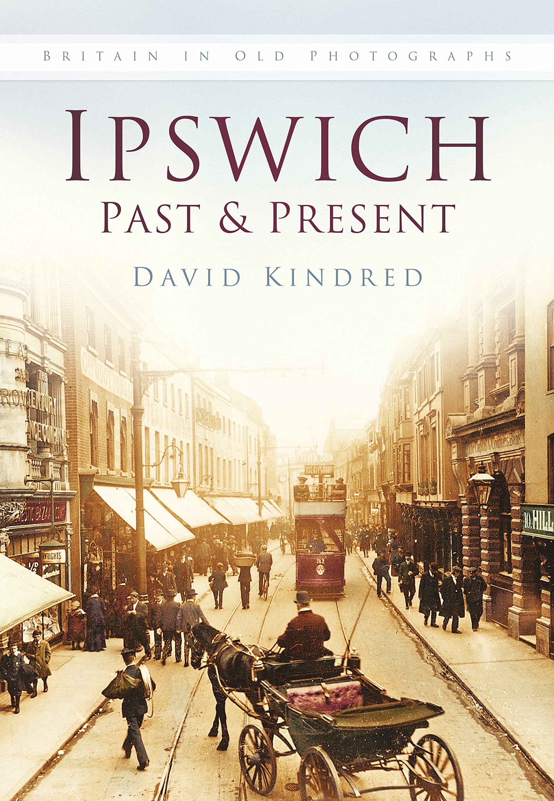 Ipswich Past & Present: Britain in Old Photographs