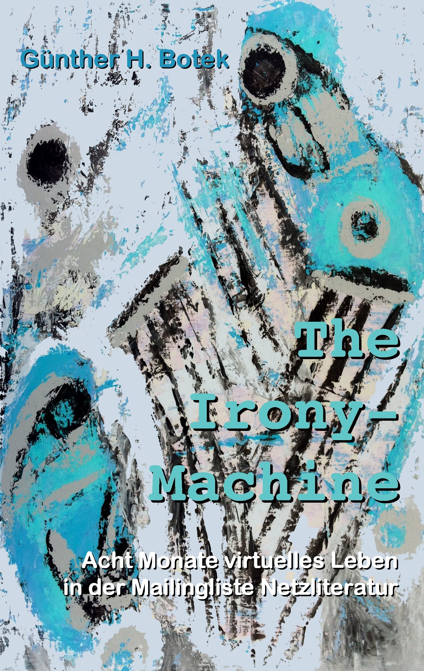 The Irony-Machine: Acht Monate virtuelles Leben in der Mailingliste Netzliteratur (German Edition)