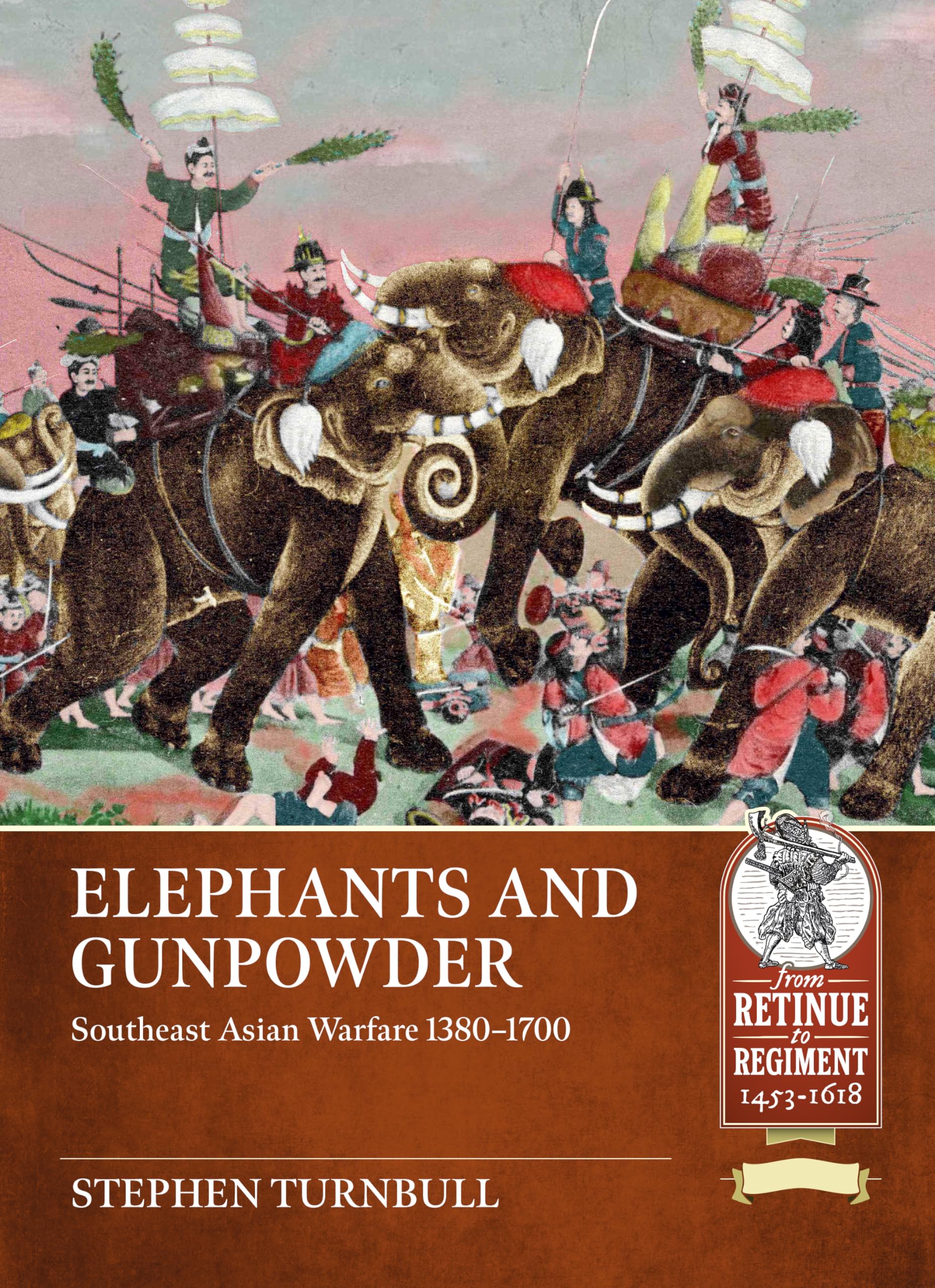 Elephants and Gunpowder: Southeast Asian Warfare 1380-1700 (From Retinue to Regiment)