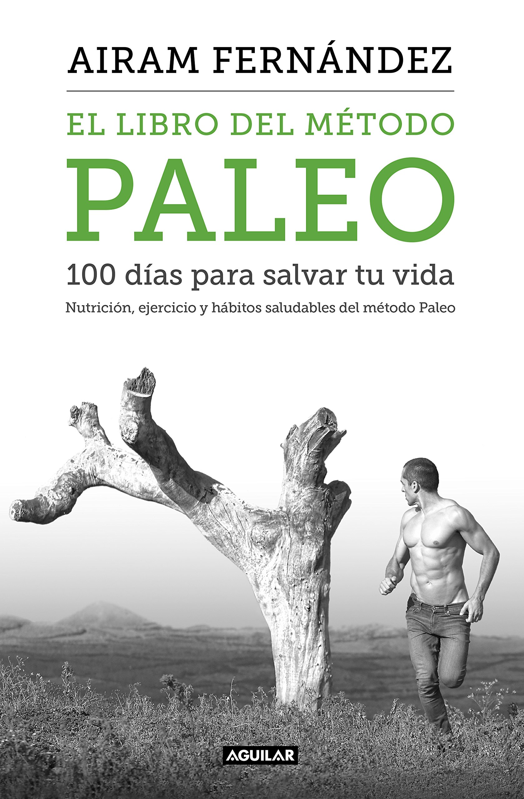 El libro del método Paleo: 100 días para salvar tu vida: Nutrición, ejercicio y hábitos saludables del Método Paleo