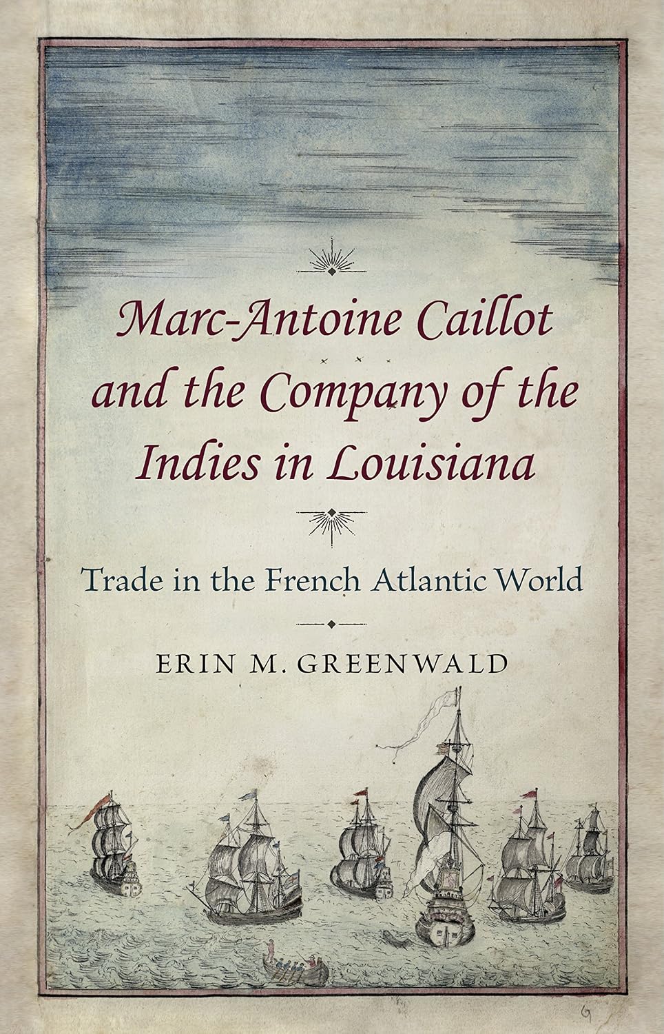 Marc-Antoine Caillot and the Company of the Indies in Louisiana: Trade in the French Atlantic World