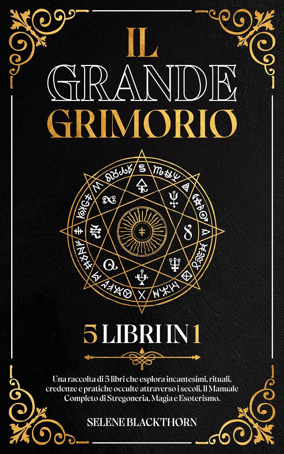 Il Grande Grimorio: Una Raccolta di 5 Libri in 1 che Esplora Incantesimi, Rituali, Credenze e Pratiche Occulte Attraverso i Secoli. Il Manuale Completo ... Magia ed Esoterismo (Italian Edition)