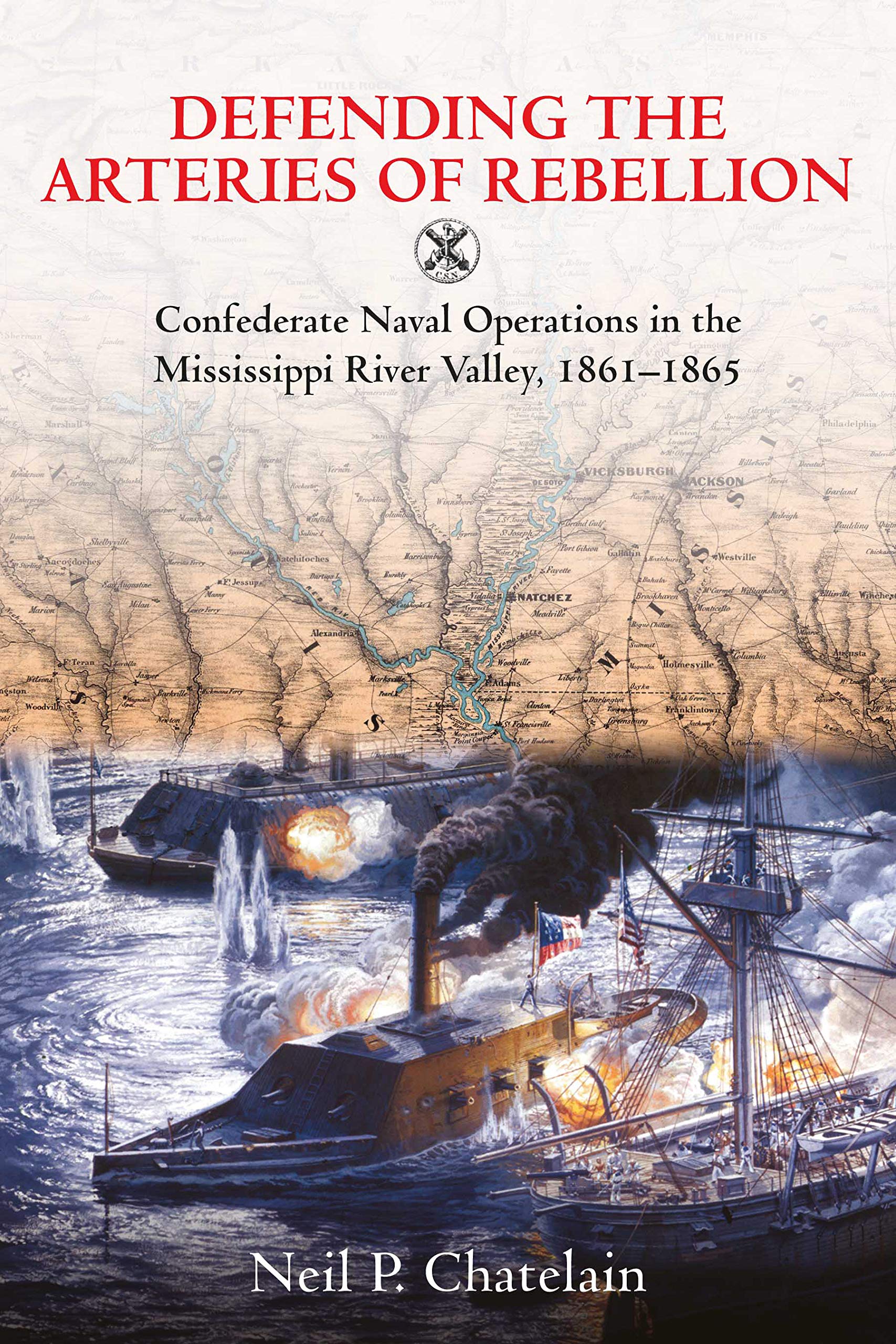 Buy Defending the Arteries of Rebellion: Confederate Naval Operations in the Mississippi River Valley, 1861-1865 — BookShops.in