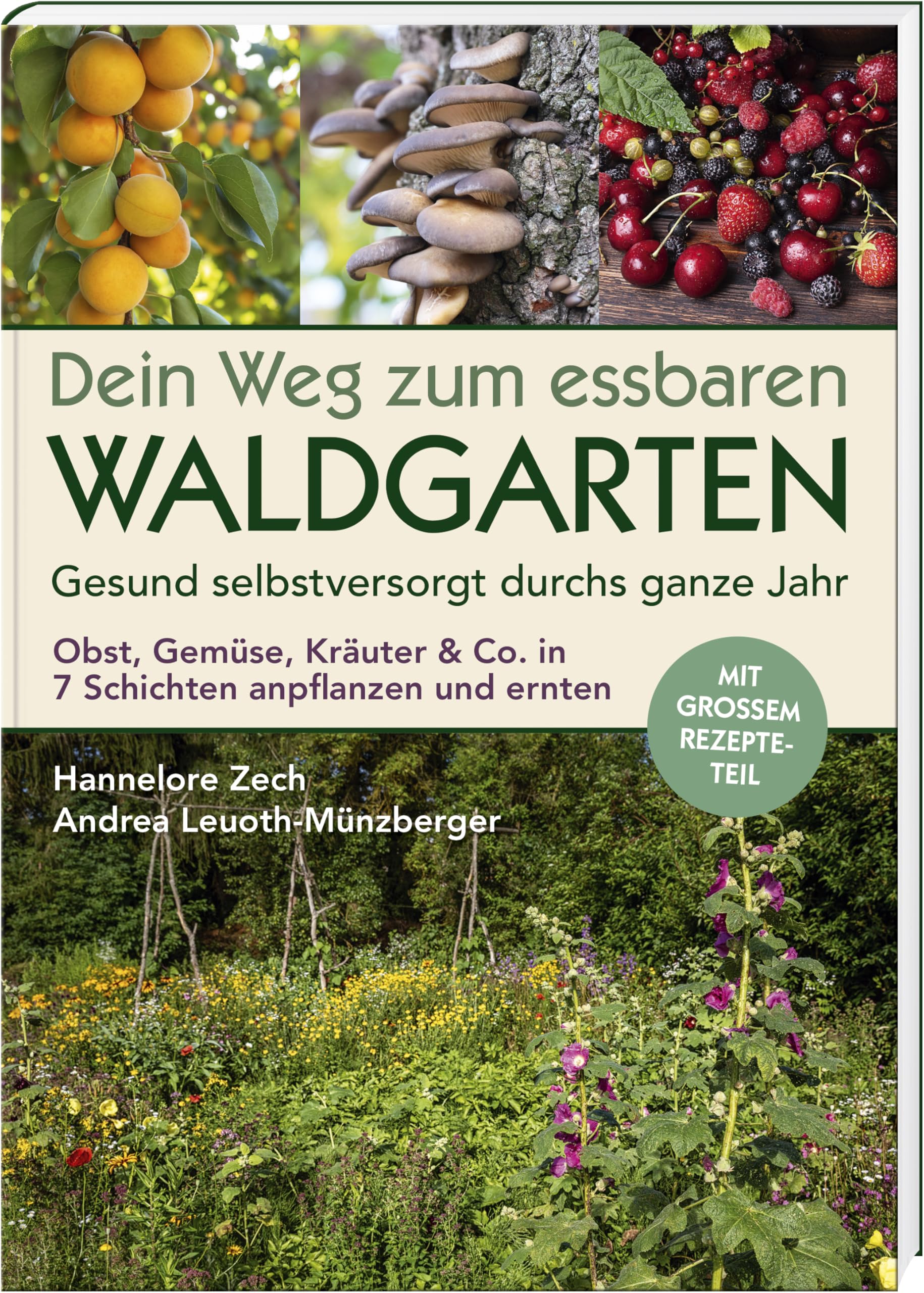 Dein Weg zum essbaren Waldgarten: Gesund selbstversorgt durchs ganze Jahr - Obst, Gemüse, Kräuter & Co. in 7 Schichten anpflanzen und ernten; mit großem Rezepte-Teil