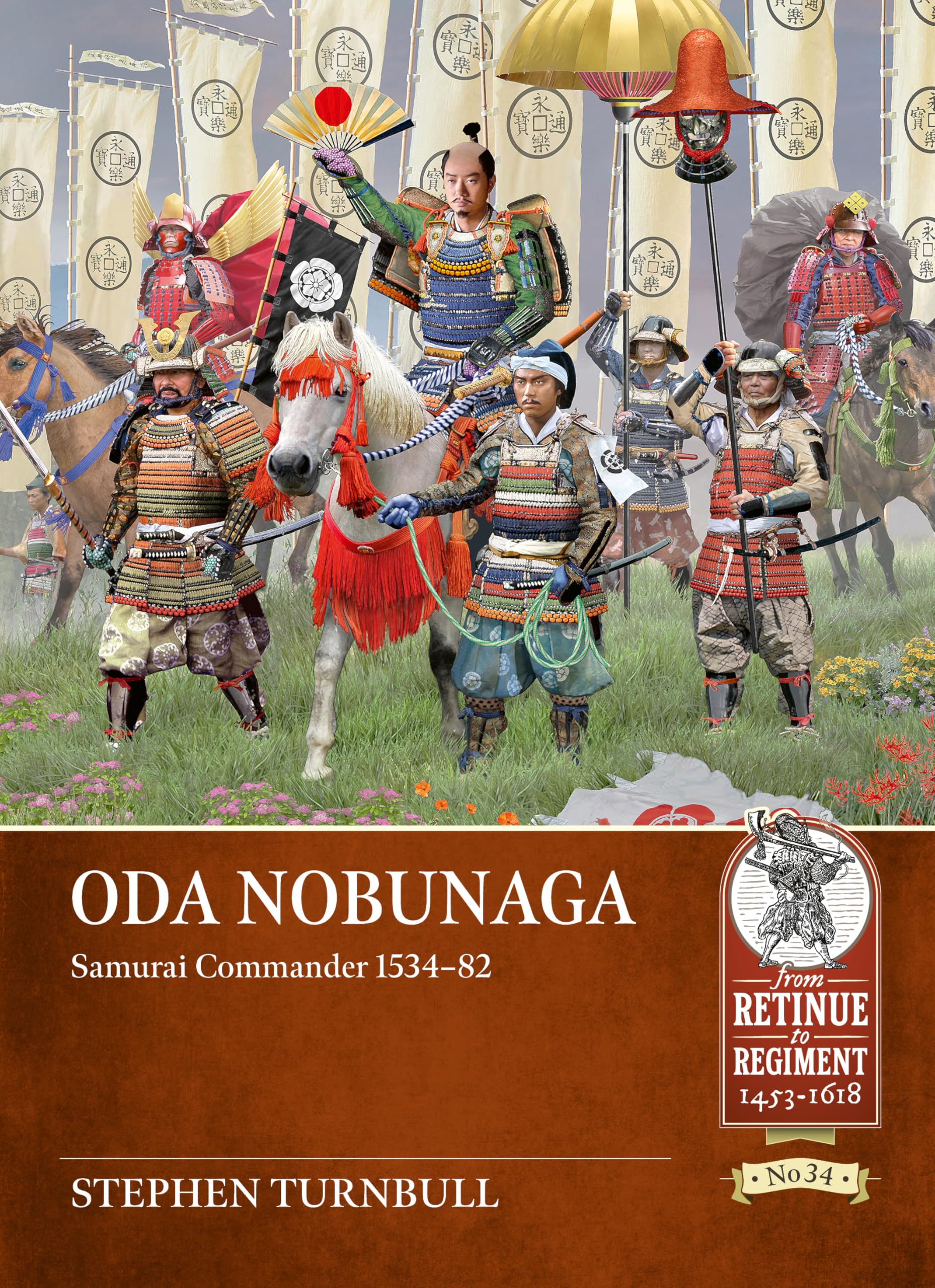 Oda Nobunaga: Samurai Commander 1534-82 (From Retinue to Regiment 1453-1618)