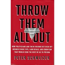 Throw Them All Out How Politicians and Their Friends Get Rich Off Insider Stock Tips, Land Deals, and Cronyism That Would Send the Rest of Us to Prison